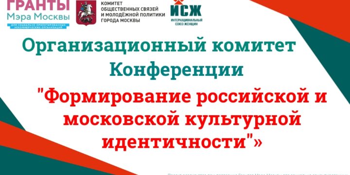The organizing committee of the Conference has been formed on the topic: “Formation of Russian and Moscow cultural identity”